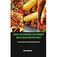 HOW TO PREPARE DIFFERENT DELICIOUS RECIPES FAST: STEPS ON HOW TO QUICKLY MAKE DELICIOUS RECIPE