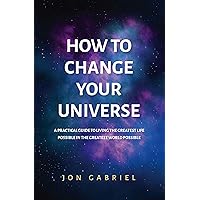 How to Change Your Universe: A practical guide to living the greatest life possible – in the greatest world possible How to Change Your Universe: A practical guide to living the greatest life possible – in the greatest world possible Kindle Audible Audiobook Paperback