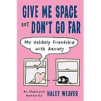 Give Me Space but Don't Go Far: My Unlikely Friendship with Anxiety Give Me Space but Don't Go Far: My Unlikely Friendship with Anxiety Paperback Kindle