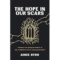 The Hope in Our Scars: Finding the Bride of Christ in the Underground of Disillusionment The Hope in Our Scars: Finding the Bride of Christ in the Underground of Disillusionment Paperback Kindle Audible Audiobook