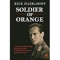 Soldier of Orange: One Man's Dynamic Story of Holland's Secret War Against the Nazi's Soldier of Orange: One Man's Dynamic Story of Holland's Secret War Against the Nazi's Kindle