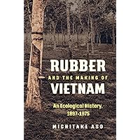 Rubber and the Making of Vietnam: An Ecological History, 1897–1975 (Flows, Migrations, and Exchanges) Rubber and the Making of Vietnam: An Ecological History, 1897–1975 (Flows, Migrations, and Exchanges) Paperback Kindle Hardcover