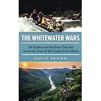 The Whitewater Wars: The Rafters and the River Trip that Saved the Ocoee and The Gauley River Battle The Whitewater Wars: The Rafters and the River Trip that Saved the Ocoee and The Gauley River Battle Paperback Kindle Hardcover