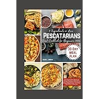 7 Ingredients or Less Pescatarian Diet Cookbook for Beginners 2024: 150 Vibrant Plant-Based and Seafood Recipes to Kick-Start Your Heart-Healthy ... Inflammation / A 30-Day Meal Plan to Burn Fat 7 Ingredients or Less Pescatarian Diet Cookbook for Beginners 2024: 150 Vibrant Plant-Based and Seafood Recipes to Kick-Start Your Heart-Healthy ... Inflammation / A 30-Day Meal Plan to Burn Fat Hardcover Paperback