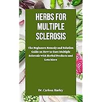 Herbs For Multiple Sclerosis : The Beginners Remedy and Solution Guide on How to Cure Multiple Sclerosis with Herbal Products and Lots More Herbs For Multiple Sclerosis : The Beginners Remedy and Solution Guide on How to Cure Multiple Sclerosis with Herbal Products and Lots More Kindle Paperback