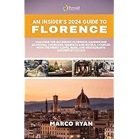An Insider's 2024 Guide to Florence: Discover the Authentic Florence: Handpicked Activities, Churches, Markets and Hotels, coupled with the Finest Cafés, Bars, and Restaurants Favored by Locals