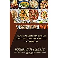 How to Freeze Vegetables and +600 delicious recipes - Cookbook: Learn how to freeze vegetables like broccoli, cauliflower, green beans, and more at ... to thaw them and recipe ideas to use them.
