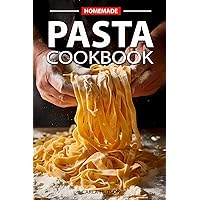 Homemade Pasta Cookbook: Elevate Your Meals with Pasta and Sauces for Every Occasion and Everyday Homemade Pasta Cookbook: Elevate Your Meals with Pasta and Sauces for Every Occasion and Everyday Paperback Kindle