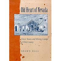Old Heart Of Nevada: Ghost Towns And Mining Camps Of Elko County Old Heart Of Nevada: Ghost Towns And Mining Camps Of Elko County Paperback Kindle