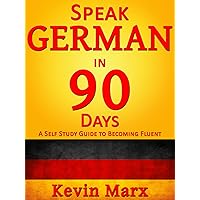Speak German in 90 Days: A Self Study Guide to Becoming Fluent Speak German in 90 Days: A Self Study Guide to Becoming Fluent Kindle Paperback Audible Audiobook
