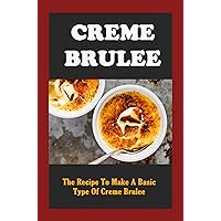 Creme Brulee: The Recipe To Make A Basic Type Of Creme Brulee