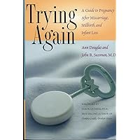 Trying Again: A Guide to Pregnancy After Miscarriage, Stillbirth, and Infant Loss Trying Again: A Guide to Pregnancy After Miscarriage, Stillbirth, and Infant Loss Paperback Kindle