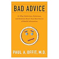 Bad Advice: Or Why Celebrities, Politicians, and Activists Aren't Your Best Source of Health Information Bad Advice: Or Why Celebrities, Politicians, and Activists Aren't Your Best Source of Health Information Hardcover Kindle Audible Audiobook Paperback Audio CD