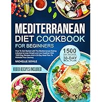 MEDITERRANEAN DIET COOKBOOK FOR BEGINNERS: How To Get Started with Mediterranean Eating Lifestyle to Lose Weight, Live Healthier With 1500-Day Recipes and a 30-Day Meal Plan To Kickstart Your Journey MEDITERRANEAN DIET COOKBOOK FOR BEGINNERS: How To Get Started with Mediterranean Eating Lifestyle to Lose Weight, Live Healthier With 1500-Day Recipes and a 30-Day Meal Plan To Kickstart Your Journey Paperback