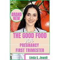THE GOOD FOOD FOR PREGNANCY FIRST TRIMESTER: The Science and Wisdom behind Optimal Prenatal Nutrition THE GOOD FOOD FOR PREGNANCY FIRST TRIMESTER: The Science and Wisdom behind Optimal Prenatal Nutrition Kindle Hardcover Paperback