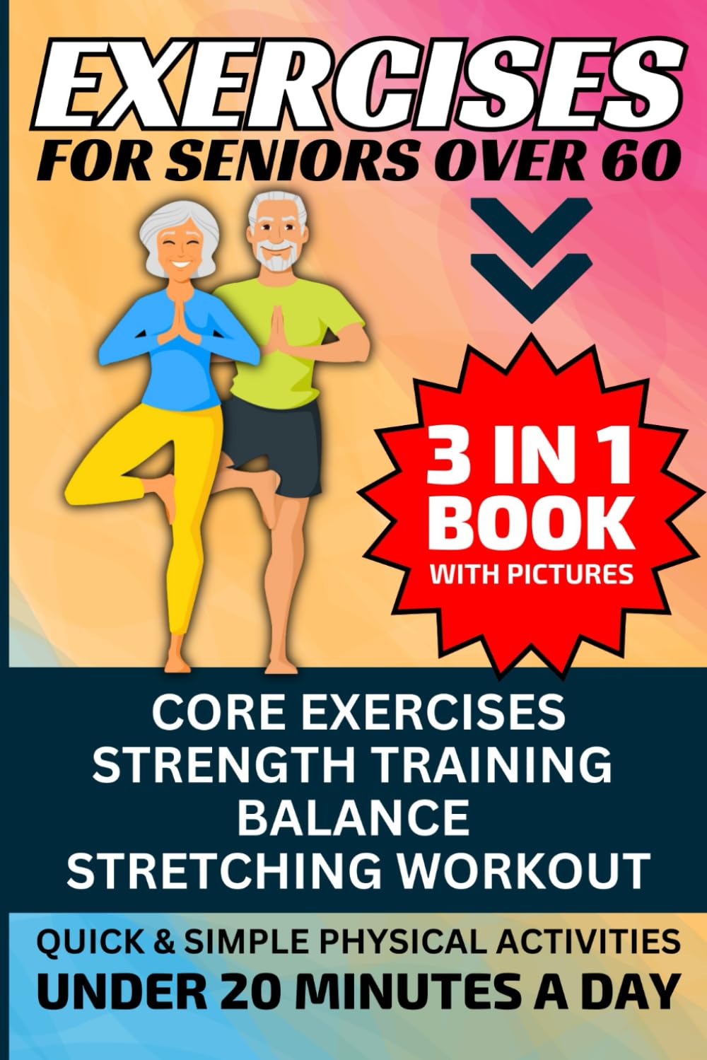 Exercises for Seniors Over 60: 3 in 1 Book With Pictures- Core Exercises, Strength Training, Balance & Stretching Workout, Quick & Simple Physical Activities Under 20 Minutes A Day