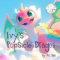 Ivy's Popsicle Dragon: A heartwarming picture book about how everything we imagine is real (Fables, Parables & Silly Tales of Wisdom by Mr. Sun) Ivy's Popsicle Dragon: A heartwarming picture book about how everything we imagine is real (Fables, Parables & Silly Tales of Wisdom by Mr. Sun) Kindle Paperback