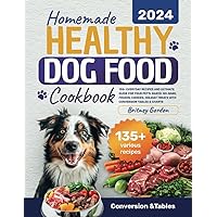 Homemade Healthy Dog Food Cookbook: 135+ Everyday Recipes and Ultimate Guide for Your Pet's. Baked, No-Bake, Frozen, Cookies, Holiday Treats with Conversion Tables & Charts