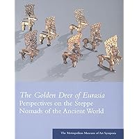 The Golden Deer of Eurasia: Perspectives on the Steppe Nomads of the Ancient World: The Metropolitan Museum of Art Symposia (Metropolitan Museum of Art Series) The Golden Deer of Eurasia: Perspectives on the Steppe Nomads of the Ancient World: The Metropolitan Museum of Art Symposia (Metropolitan Museum of Art Series) Paperback
