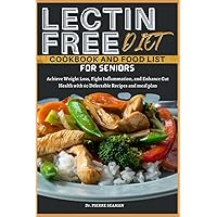 LECTIN-FREE DIET COOKBOOK AND FOOD LIST FOR SENIORS: Achieve Weight Loss, Fight Inflammation, and Enhance Gut Health with over 55 Delectable Recipes and meal plan (Discover Healthy Plate and Recipes) LECTIN-FREE DIET COOKBOOK AND FOOD LIST FOR SENIORS: Achieve Weight Loss, Fight Inflammation, and Enhance Gut Health with over 55 Delectable Recipes and meal plan (Discover Healthy Plate and Recipes) Paperback Kindle