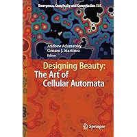 Designing Beauty: The Art of Cellular Automata (Emergence, Complexity and Computation Book 20) Designing Beauty: The Art of Cellular Automata (Emergence, Complexity and Computation Book 20) Kindle Hardcover Paperback