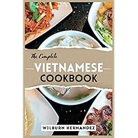 The Complete Vietnamese Cookbook: A Culinary Expedition Through Authentic Vietnamese Cuisine - From Pho to Spring Rolls, Mastering Recipes with Herbs, Noodles, and More The Complete Vietnamese Cookbook: A Culinary Expedition Through Authentic Vietnamese Cuisine - From Pho to Spring Rolls, Mastering Recipes with Herbs, Noodles, and More Paperback Kindle