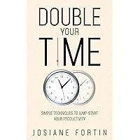 Double Your Time: Simple Techniques to Jump-start Your Productivity