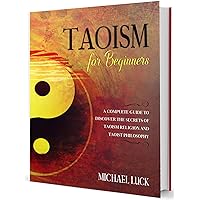 Taoism for Beginners: A Complete Guide to Discover the Secrets of Taoism Religion and Taoist Philosophy (Oriental Philosophy Collection)