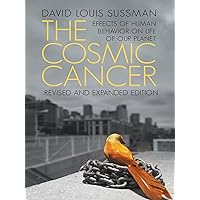 The Cosmic Cancer: Effects of Human Behavior on the Life of Our Planet The Cosmic Cancer: Effects of Human Behavior on the Life of Our Planet Kindle Hardcover Paperback