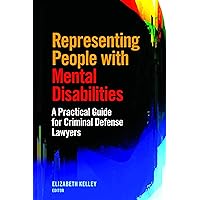 Representing People with Mental Disabilities: A Practical Guide for Criminal Defense Lawyers: A Practical Guide for Criminal Defense Lawyers Representing People with Mental Disabilities: A Practical Guide for Criminal Defense Lawyers: A Practical Guide for Criminal Defense Lawyers Paperback