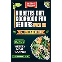 DIABETES DIET COOKBOOK FOR SENIORS OVER 50: Delicious and nutritious low-carb and low-sugar recipes for diabetics