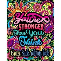you're stronger than you think cancer sucks coloring book: Stay Positive With This Motivational design, Filled With Inspirational Quotes for Those in the Daily Fight with Cancer you're stronger than you think cancer sucks coloring book: Stay Positive With This Motivational design, Filled With Inspirational Quotes for Those in the Daily Fight with Cancer Paperback