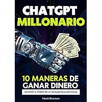ChatGPT Millonario: 10 Maneras de Ganar Dinero Utilizando el Poder de la Inteligencia Artificial (Spanish Edition)