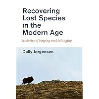 Recovering Lost Species in the Modern Age: Histories of Longing and Belonging (History for a Sustainable Future) Recovering Lost Species in the Modern Age: Histories of Longing and Belonging (History for a Sustainable Future) Kindle Paperback