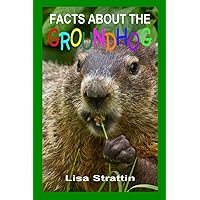 Facts About the Groundhog (A Picture Book For Kids) Facts About the Groundhog (A Picture Book For Kids) Paperback Kindle