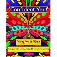 Confident You! Coloring Book for Children: Fun Drawings with Encouraging, Positive Statements to Improve Self-Esteem Confident You! Coloring Book for Children: Fun Drawings with Encouraging, Positive Statements to Improve Self-Esteem Paperback