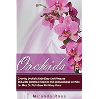 Orchids: Growing Orchids Made Easy And Pleasant. The Most Common Errors In The Cultivation Of Orchids. Let Your Orchids Grow For Many Years (Orchids ... Gardening Techniques, Gardening in Pots)