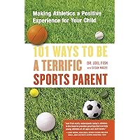 101 Ways to Be a Terrific Sports Parent: Making Athletics a Positive Experience for Your Child 101 Ways to Be a Terrific Sports Parent: Making Athletics a Positive Experience for Your Child Paperback Kindle