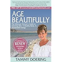 Age Beautifully: The Ultimate Women's Guide to Glowing Skin, A Healthy Body, and Sustainable Energy Age Beautifully: The Ultimate Women's Guide to Glowing Skin, A Healthy Body, and Sustainable Energy Paperback Kindle