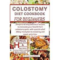 COLOSTOMY DIET COOKBOOK FOR BEGINNERS: Simple and easy delicious recipes to renovate your health from colostomy pain, with special relief 28day meal plan to restoring and repair activities. COLOSTOMY DIET COOKBOOK FOR BEGINNERS: Simple and easy delicious recipes to renovate your health from colostomy pain, with special relief 28day meal plan to restoring and repair activities. Paperback Kindle