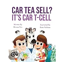 Car Tea Sell? It's CAR T-Cell: A Story About Cancer Immunotherapy for Children Car Tea Sell? It's CAR T-Cell: A Story About Cancer Immunotherapy for Children Paperback Kindle Hardcover