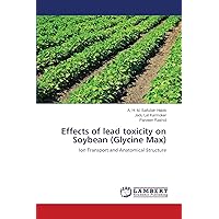 Effects of lead toxicity on Soybean (Glycine Max): Ion Transport and Anatomical Structure Effects of lead toxicity on Soybean (Glycine Max): Ion Transport and Anatomical Structure Paperback