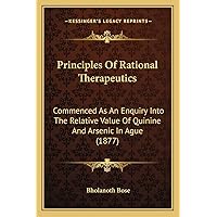 Principles Of Rational Therapeutics: Commenced As An Enquiry Into The Relative Value Of Quinine And Arsenic In Ague (1877) Principles Of Rational Therapeutics: Commenced As An Enquiry Into The Relative Value Of Quinine And Arsenic In Ague (1877) Paperback