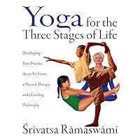 Yoga for the Three Stages of Life: Developing Your Practice As an Art Form, a Physical Therapy, and a Guiding Philosophy Yoga for the Three Stages of Life: Developing Your Practice As an Art Form, a Physical Therapy, and a Guiding Philosophy Kindle Paperback