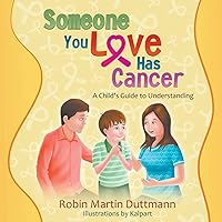 Someone You Love Has Cancer: A Child's Guide to Understanding Someone You Love Has Cancer: A Child's Guide to Understanding Paperback Kindle