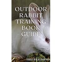 OUTDOOR RABBIT TRAINING BOOK GUIDE : The Essential Guide To Grooming, Training And Caring For Rabbits Outdoor OUTDOOR RABBIT TRAINING BOOK GUIDE : The Essential Guide To Grooming, Training And Caring For Rabbits Outdoor Kindle Paperback