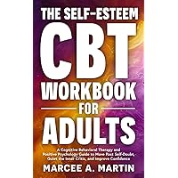 The Self-Esteem (CBT) Workbook for Adults: A Cognitive Behavioral Therapy and Positive Psychology Guide to Move Past Self-Doubt, Quiet the Inner Critic, and Improve Confidence