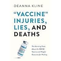 “Vaccine” Injuries, Lies, and Deaths: The Alarming Facts About the Covid Vaccines and Helpful Resources for Healing “Vaccine” Injuries, Lies, and Deaths: The Alarming Facts About the Covid Vaccines and Helpful Resources for Healing Kindle Paperback