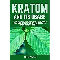 Kratom Leave and Its Usage: The Indispensable Beginner’s Guide to a Safe Use of Kratom Extract, Capsules, Leaf, Powder, and Teas Kratom Leave and Its Usage: The Indispensable Beginner’s Guide to a Safe Use of Kratom Extract, Capsules, Leaf, Powder, and Teas Kindle Paperback