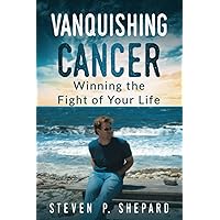 Vanquishing Cancer: Winning the Fight of Your Life - Black and White Paperback Vanquishing Cancer: Winning the Fight of Your Life - Black and White Paperback Paperback Kindle Hardcover